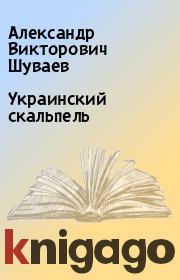 Книга - Украинский скальпель.  Александр Викторович Шуваев  - прочитать полностью в библиотеке КнигаГо