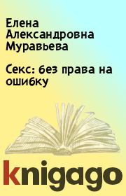 Книга - Секс: без права на ошибку.  Елена Александровна Муравьева  - прочитать полностью в библиотеке КнигаГо