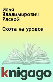 Книга - Охота на уродов.  Илья Владимирович Рясной  - прочитать полностью в библиотеке КнигаГо