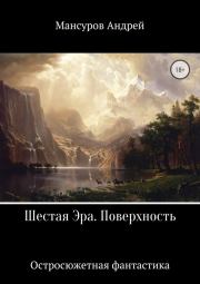 Шестая Эра. Поверхность. Андрей Арсланович Мансуров