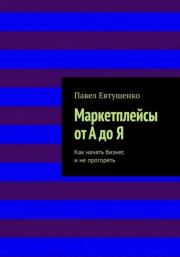 Маркетплейсы от А до Я : Как начать бизнес и не прогореть. Павел Евтушенко