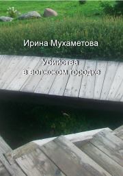Книга - Убийства в волжском городке.  Ирина Мухаметова  - прочитать полностью в библиотеке КнигаГо