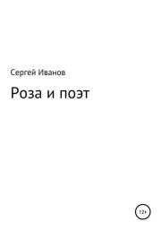 Книга - Роза и поэт.  Сергей Федорович Иванов  - прочитать полностью в библиотеке КнигаГо