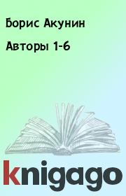 Книга - Авторы 1-6.  Борис Акунин  - прочитать полностью в библиотеке КнигаГо