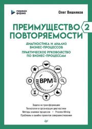 Преимущество повторяемости – 2. Диагностика и анализ бизнес-процессов. Практическое руководство по бизнес-процессам. Олег Вишняков