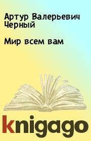 Книга - Мир всем вам.  Артур Валерьевич Черный  - прочитать полностью в библиотеке КнигаГо