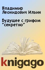 Книга - Будущее с грифом "секретно".  Владимир Леонидович Ильин  - прочитать полностью в библиотеке КнигаГо