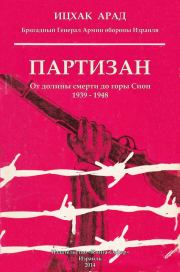 Партизан: от долины смерти до горы Сион, 1939–1948. Ицхак Арад