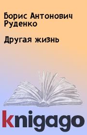 Книга - Другая жизнь.  Борис Антонович Руденко  - прочитать полностью в библиотеке КнигаГо