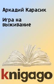 Книга - Игра на выживание.  Аркадий Карасик  - прочитать полностью в библиотеке КнигаГо