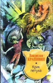 Книга - Крик петуха.  Владислав Петрович Крапивин  - прочитать полностью в библиотеке КнигаГо