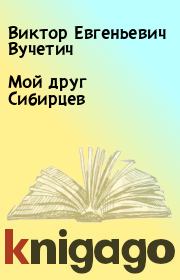 Книга - Мой друг Сибирцев.  Виктор Евгеньевич Вучетич  - прочитать полностью в библиотеке КнигаГо