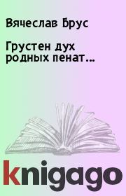 Книга - Грустен дух родных пенат....  Вячеслав Брус  - прочитать полностью в библиотеке КнигаГо