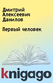 Книга - Первый человек.  Дмитрий Алексеевич Данилов  - прочитать полностью в библиотеке КнигаГо