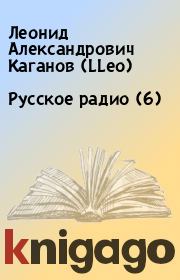 Книга - Русское pадио (6).  Леонид Александрович Каганов (LLeo)  - прочитать полностью в библиотеке КнигаГо