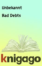 Книга - Bad Debts.   Unbekannt  - прочитать полностью в библиотеке КнигаГо