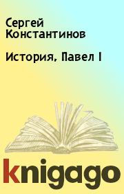Книга - История, Павел I.  Сергей Константинов  - прочитать полностью в библиотеке КнигаГо