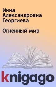 Книга - Огненный мир.  Инна Александровна Георгиева  - прочитать полностью в библиотеке КнигаГо
