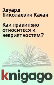 Книга - Как правильно относиться к неприятностям?.  Эдуард Николаевич Качан  - прочитать полностью в библиотеке КнигаГо