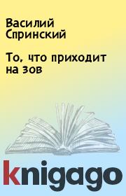 Книга - То, что приходит на зов.  Василий Спринский  - прочитать полностью в библиотеке КнигаГо