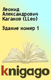 Книга - Здание номер 1.  Леонид Александрович Каганов (LLeo)  - прочитать полностью в библиотеке КнигаГо