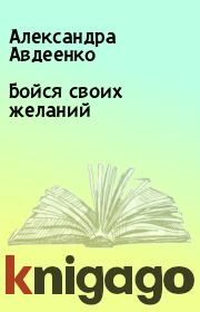 Книга - Бойся своих желаний.  Александра Авдеенко  - прочитать полностью в библиотеке КнигаГо