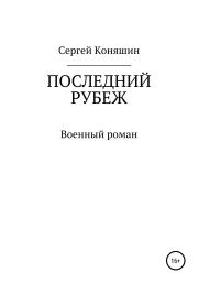 Книга - Последний рубеж.  Сергей Сергеевич Коняшин  - прочитать полностью в библиотеке КнигаГо