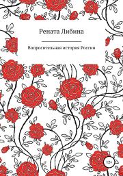 Книга - Вопросительная история России.  Рената Борисовна Либина  - прочитать полностью в библиотеке КнигаГо