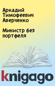 Книга - Министр без портфеля.  Аркадий Тимофеевич Аверченко  - прочитать полностью в библиотеке КнигаГо