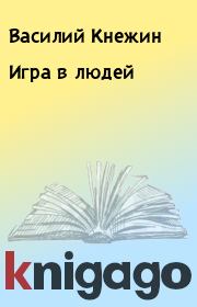 Книга - Игра в людей.  Василий Кнежин  - прочитать полностью в библиотеке КнигаГо
