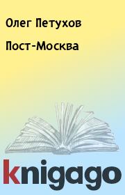 Книга - Пост-Москва.  Олег Петухов  - прочитать полностью в библиотеке КнигаГо