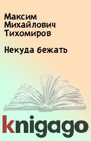 Книга - Некуда бежать.  Максим Михайлович Тихомиров  - прочитать полностью в библиотеке КнигаГо