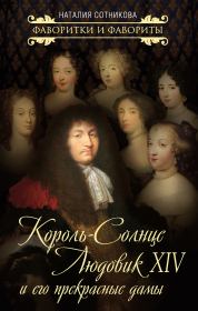 Король-Солнце Людовик XIV и его прекрасные дамы. Наталия Николаевна Сотникова