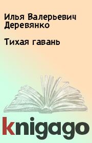 Книга - Тихая гавань.  Илья Валерьевич Деревянко  - прочитать полностью в библиотеке КнигаГо