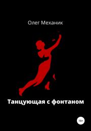Книга - Танцующая с фонтаном.  Олег Механик  - прочитать полностью в библиотеке КнигаГо