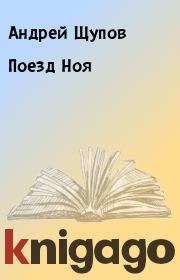 Книга - Поезд Ноя.  Андрей Щупов  - прочитать полностью в библиотеке КнигаГо