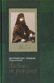 «Любовь не умирает...»: Из духовного наследия. Митрополит Трифон Туркестанов