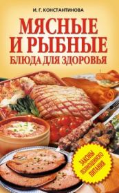 Книга - Мясные и рыбные блюда для здоровья.  Ирина Георгиевна Константинова  - прочитать полностью в библиотеке КнигаГо