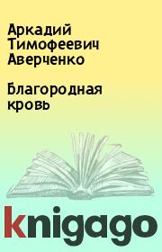 Книга - Благородная кровь.  Аркадий Тимофеевич Аверченко  - прочитать полностью в библиотеке КнигаГо