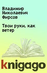 Книга - Твои руки, как ветер.  Владимир Николаевич Фирсов  - прочитать полностью в библиотеке КнигаГо