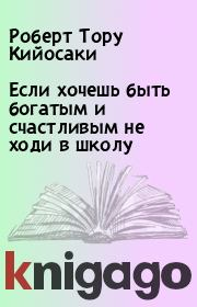 Если хочешь быть богатым и счастливым не ходи в школу. Роберт Тору Кийосаки