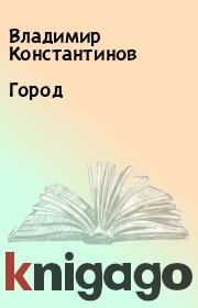Книга - Город.  Владимир Константинов  - прочитать полностью в библиотеке КнигаГо