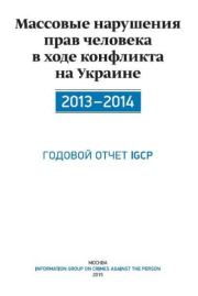 Массовые нарушения прав человека в ходе конфликта на Украине 2013-2014. Годовой отчет IGCP. Автор неизвестен