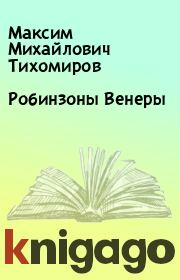 Книга - Робинзоны Венеры.  Максим Михайлович Тихомиров  - прочитать полностью в библиотеке КнигаГо