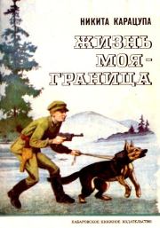 Жизнь моя — граница. Рассказы пограничника. Никита Федорович Карацупа