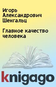 Книга - Главное качество человека.  Игорь Александрович Шенгальц  - прочитать полностью в библиотеке КнигаГо
