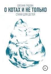 Книга - О котах и не только. Стихи для детей.  Евгения Лядова  - прочитать полностью в библиотеке КнигаГо
