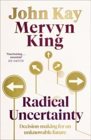 Radical Uncertainty: Decision-Making Beyond the Numbers Kindle Edition. John Kay