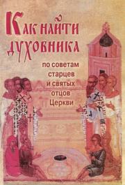 Как найти духовника. По советам старцев и святых отцов Церкви.  Сборник