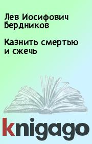 Книга - Казнить смертью и сжечь.  Лев Иосифович Бердников  - прочитать полностью в библиотеке КнигаГо